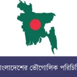 বাংলাদেশের ভৌগোলিক বিবরণ ও মানচিত্র